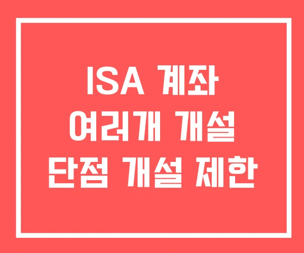 ISA 계좌 여러개 개설 단점 개설 제한