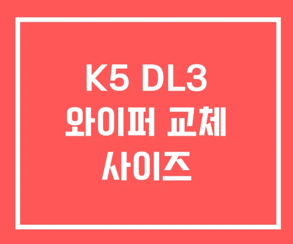 K5 DL3 와이퍼 교체 사이즈 K5 DL3 와이퍼 교체 사이즈