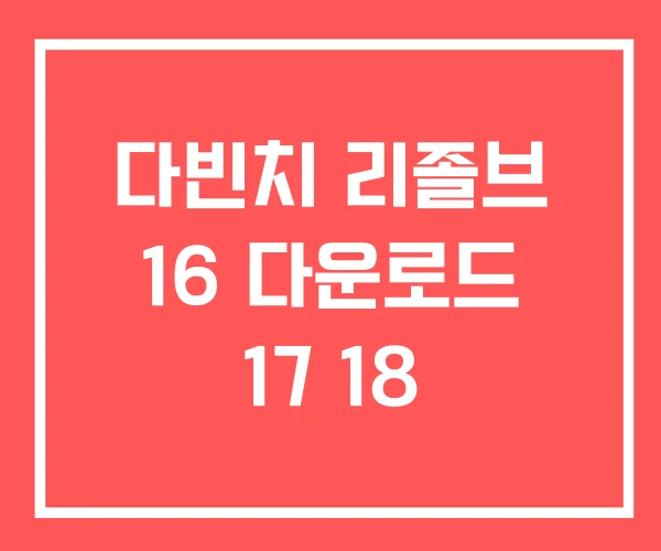 다빈치 리졸브 16 다운로드 17 18 다빈치 리졸브 16 다운로드 17 18