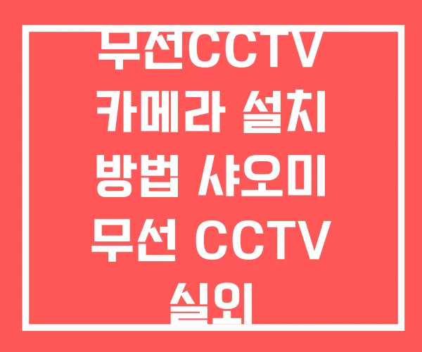 무선CCTV 카메라 설치 방법 샤오미 무선 CCTV 실외 무선CCTV 카메라 설치 방법 샤오미 무선 CCTV 실외