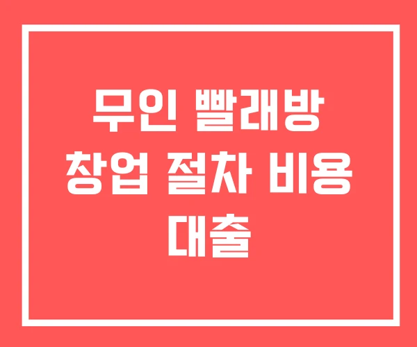 무인 빨래방 창업 절차 비용 대출