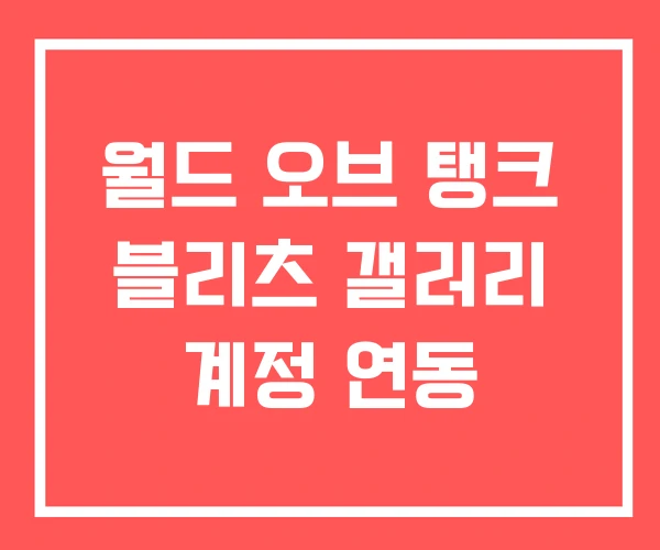월드 오브 탱크 블리츠 갤러리 계정 연동 월드 오브 탱크 블리츠 갤러리 계정 연동