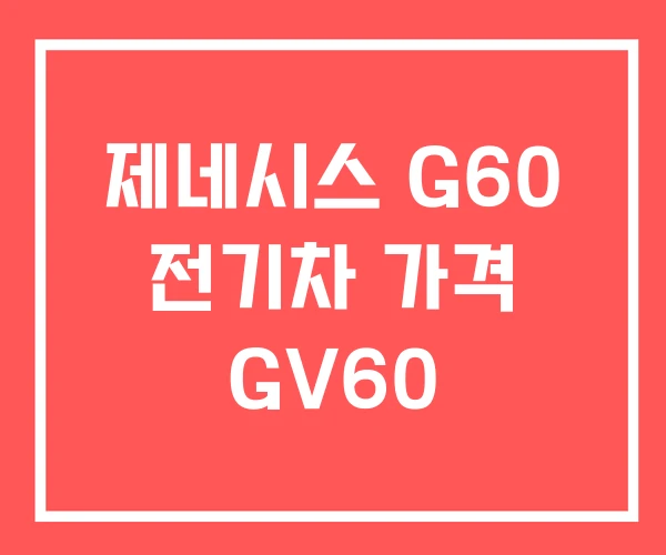 제네시스 G60 전기차 가격 GV60 제네시스 G60 전기차 가격 GV60