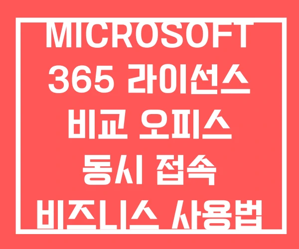 MICROSOFT 365 라이선스 비교 오피스 동시 접속 비즈니스 사용법 MICROSOFT 365 라이선스 비교 오피스 동시 접속 비즈니스 사용법