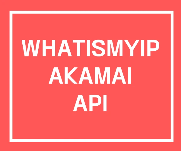 WHATISMYIP AKAMAI API