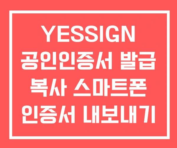 YESSIGN 공인인증서 발급 복사 스마트폰 인증서 내보내기 YESSIGN 공인인증서 발급 복사 스마트폰 인증서 내보내기